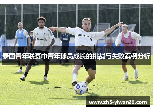 泰国青年联赛中青年球员成长的挑战与失败案例分析 泰国青年联赛中青年球员成长的挑战与失败案例分析