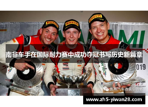 南非车手在国际耐力赛中成功夺冠书写历史新篇章