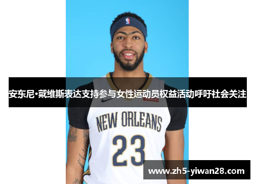 安东尼·戴维斯表达支持参与女性运动员权益活动呼吁社会关注 安东尼·戴维斯表达支持参与女性运动员权益活动呼吁社会关注