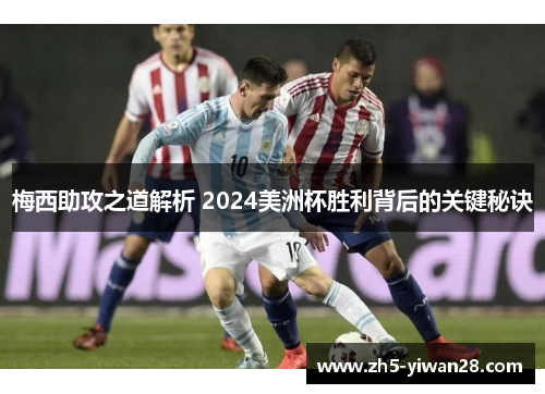 梅西助攻之道解析 2024美洲杯胜利背后的关键秘诀 梅西助攻之道解析 2024美洲杯胜利背后的关键秘诀