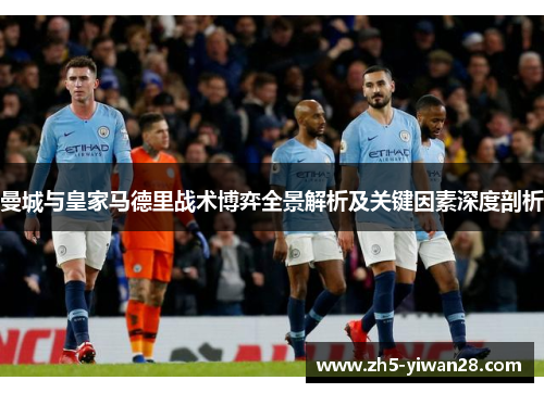 曼城与皇家马德里战术博弈全景解析及关键因素深度剖析