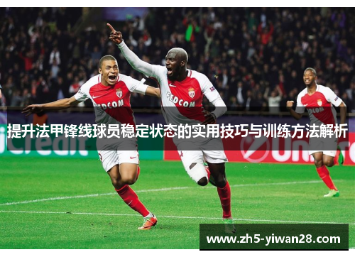 提升法甲锋线球员稳定状态的实用技巧与训练方法解析 提升法甲锋线球员稳定状态的实用技巧与训练方法解析