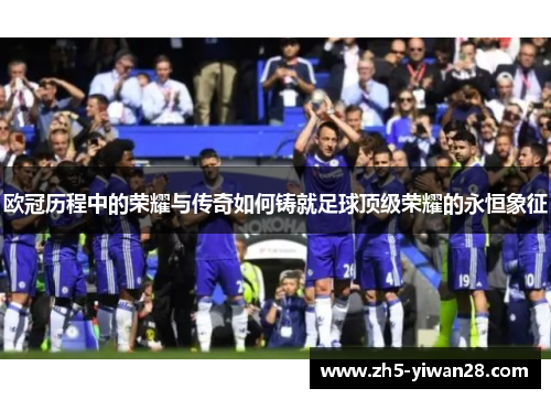欧冠历程中的荣耀与传奇如何铸就足球顶级荣耀的永恒象征 欧冠历程中的荣耀与传奇如何铸就足球顶级荣耀的永恒象征