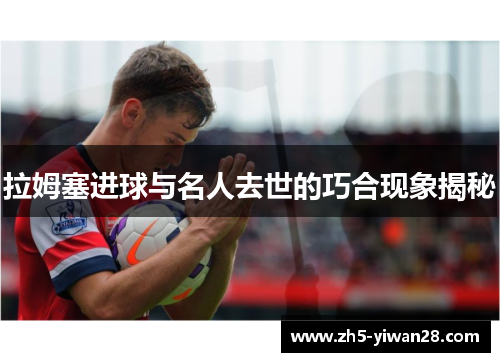拉姆塞进球与名人去世的巧合现象揭秘 拉姆塞进球与名人去世的巧合现象揭秘