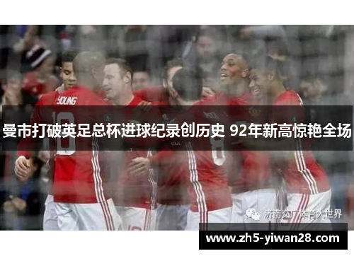 曼市打破英足总杯进球纪录创历史 92年新高惊艳全场 曼市打破英足总杯进球纪录创历史 92年新高惊艳全场