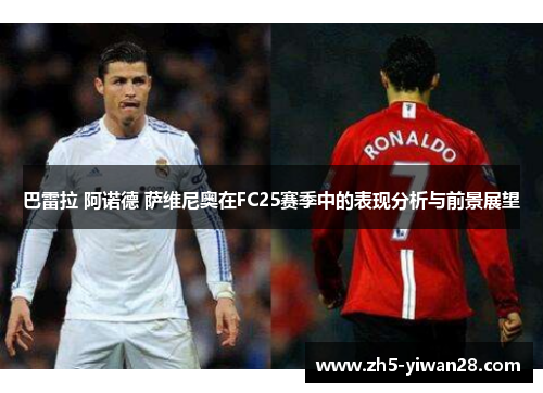 巴雷拉 阿诺德 萨维尼奥在FC25赛季中的表现分析与前景展望 巴雷拉 阿诺德 萨维尼奥在FC25赛季中的表现分析与前景展望