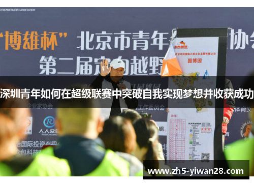 深圳青年如何在超级联赛中突破自我实现梦想并收获成功 深圳青年如何在超级联赛中突破自我实现梦想并收获成功