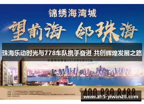 珠海乐动时光与778车队携手奋进 共创辉煌发展之路 珠海乐动时光与778车队携手奋进 共创辉煌发展之路