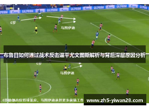布鲁日如何通过战术反击逼平尤文图斯解析与背后深层原因分析 布鲁日如何通过战术反击逼平尤文图斯解析与背后深层原因分析