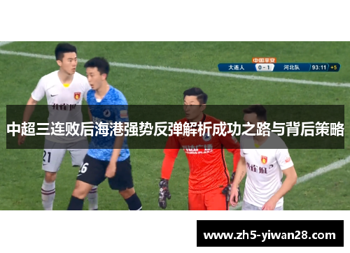 中超三连败后海港强势反弹解析成功之路与背后策略 中超三连败后海港强势反弹解析成功之路与背后策略