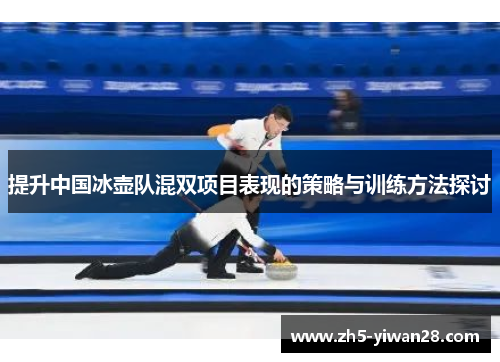 提升中国冰壶队混双项目表现的策略与训练方法探讨 提升中国冰壶队混双项目表现的策略与训练方法探讨