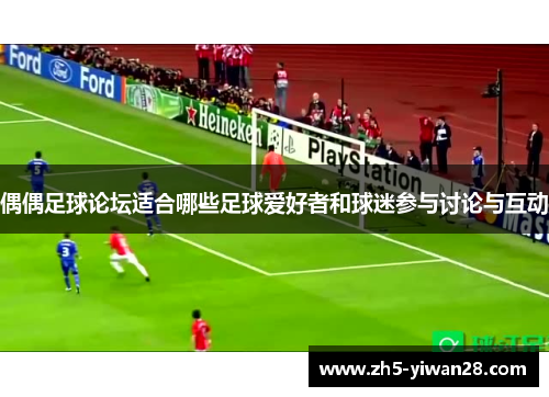 偶偶足球论坛适合哪些足球爱好者和球迷参与讨论与互动