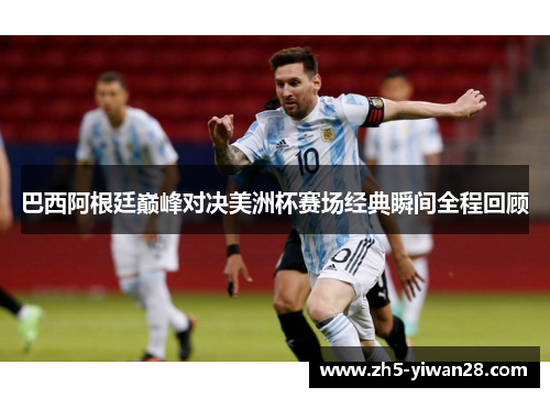 巴西阿根廷巅峰对决美洲杯赛场经典瞬间全程回顾 巴西阿根廷巅峰对决美洲杯赛场经典瞬间全程回顾