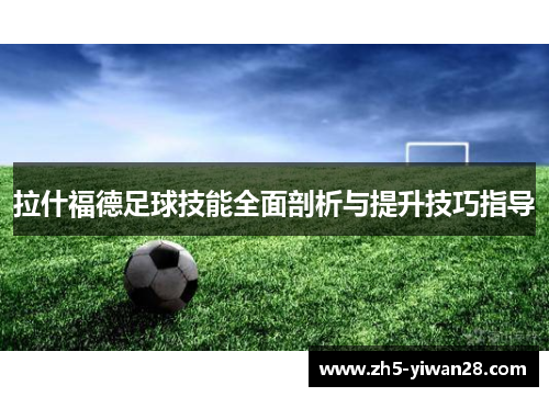 拉什福德足球技能全面剖析与提升技巧指导 拉什福德足球技能全面剖析与提升技巧指导