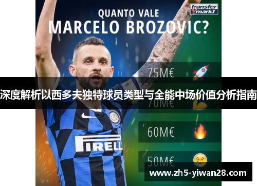 深度解析以西多夫独特球员类型与全能中场价值分析指南 深度解析以西多夫独特球员类型与全能中场价值分析指南