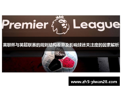 英联杯与英超联赛的规则结构差异及影响球迷关注度的因素解析 英联杯与英超联赛的规则结构差异及影响球迷关注度的因素解析